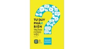 Review sách Tư duy phản biện trong công việc của Sasaki Hiroko