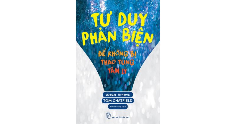 Tư duy phản biện để không bị thao túng tâm lý – Tom Chatfield